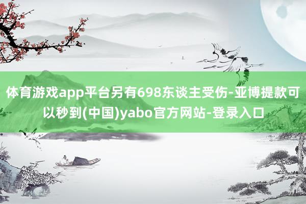 体育游戏app平台另有698东谈主受伤-亚博提款可以秒到(中国)yabo官方网站-登录入口