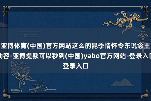 亚博体育(中国)官方网站这么的昆季情怀令东说念主动容-亚博提款可以秒到(中国)yabo官方网站-登录入口