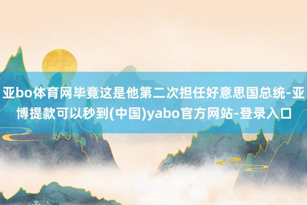 亚bo体育网毕竟这是他第二次担任好意思国总统-亚博提款可以秒到(中国)yabo官方网站-登录入口