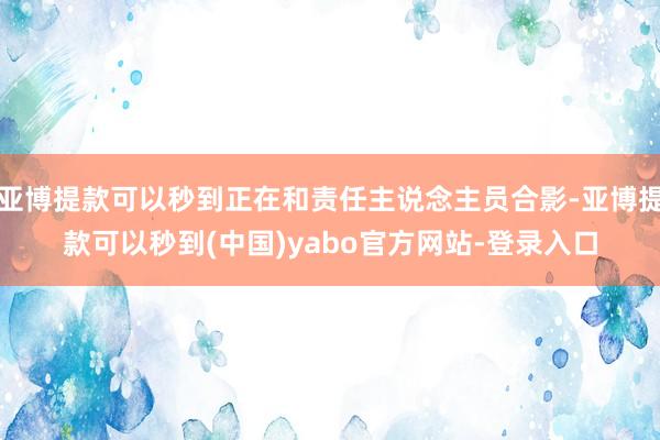 亚博提款可以秒到正在和责任主说念主员合影-亚博提款可以秒到(中国)yabo官方网站-登录入口