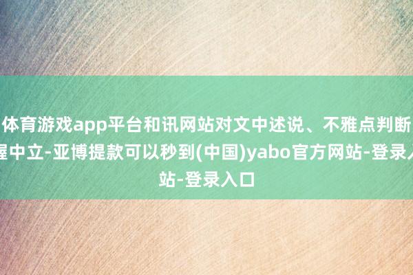 体育游戏app平台和讯网站对文中述说、不雅点判断保握中立-亚博提款可以秒到(中国)yabo官方网站-登录入口