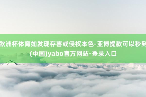 欧洲杯体育如发现存害或侵权本色-亚博提款可以秒到(中国)yabo官方网站-登录入口