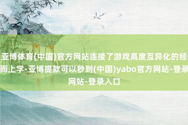 亚博体育(中国)官方网站连接了游戏高度互异化的经营形而上学-亚博提款可以秒到(中国)yabo官方网站-登录入口