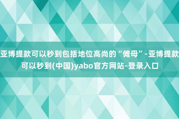 亚博提款可以秒到包括地位高尚的“傩母”-亚博提款可以秒到(中国)yabo官方网站-登录入口