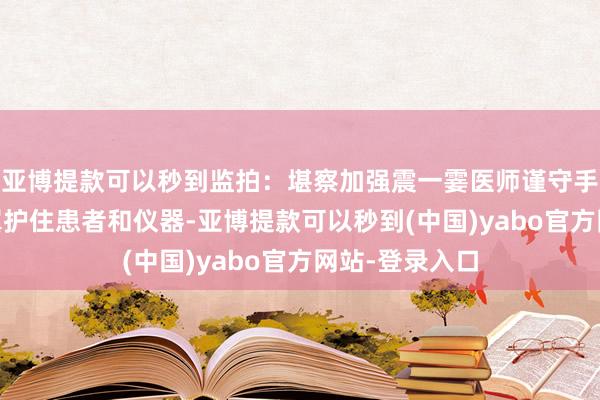 亚博提款可以秒到监拍:堪察加强震一霎医师谨守手术台 注意翼翼护住患者和仪器-亚博提款可以秒到(中国)yabo官方网站-登录入口